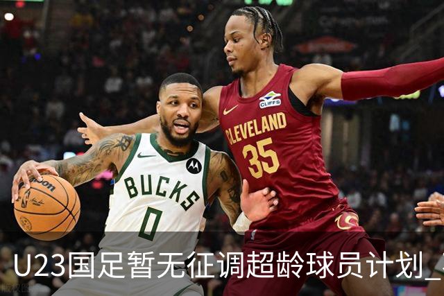 U23国足暂无征调超龄球员计划 不排除全适龄球员出战亚运会